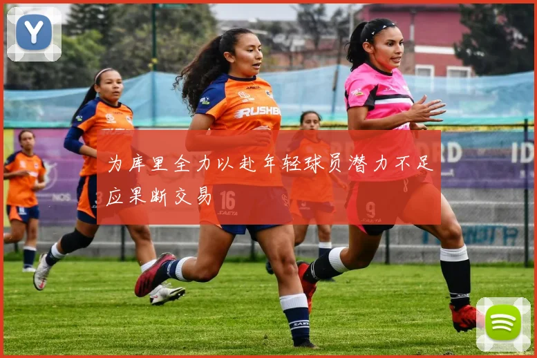 为库里全力以赴年轻球员潜力不足应果断交易