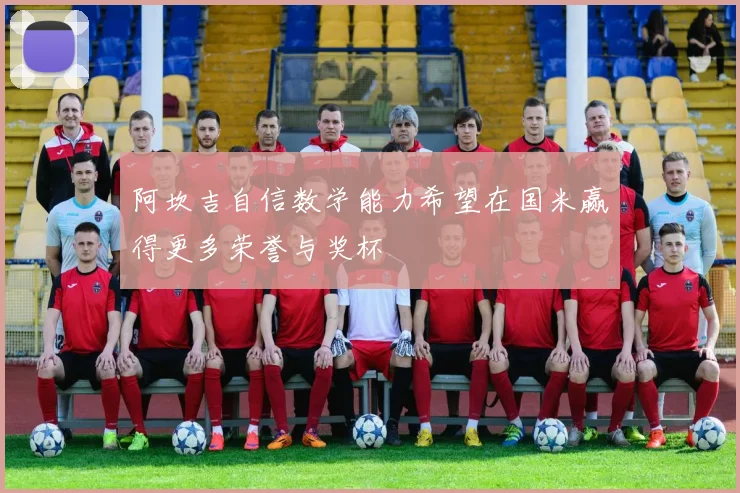 阿坎吉自信数学能力希望在国米赢得更多荣誉与奖杯