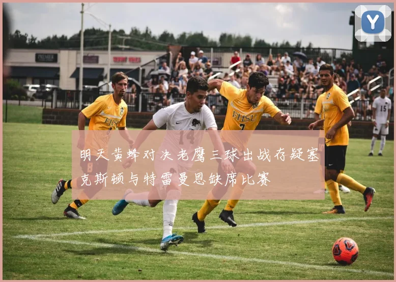明天黄蜂对决老鹰三球出战存疑塞克斯顿与特雷曼恩缺席比赛
